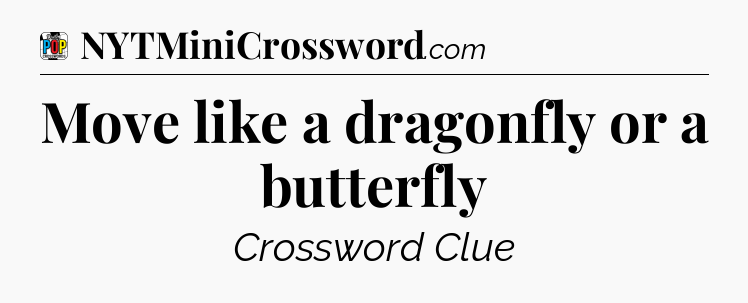 Move like a dragonfly or a butterfly Crossword Clue
