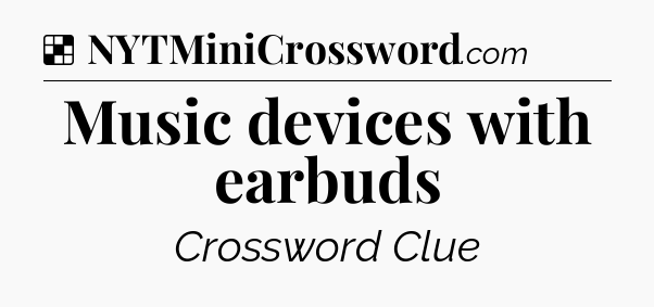 Solution: Music devices with earbuds - NYT Crossword