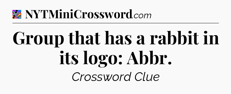 Group that has a rabbit in its logo: Abbr Crossword Clue