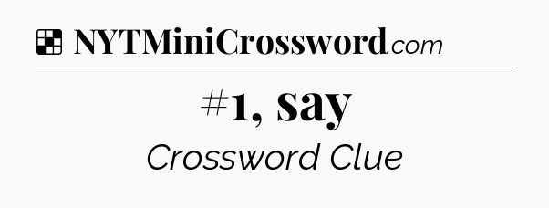 Solution: #1, say - NYT Crossword
