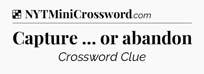 Solution: Capture … or abandon - NYT Crossword