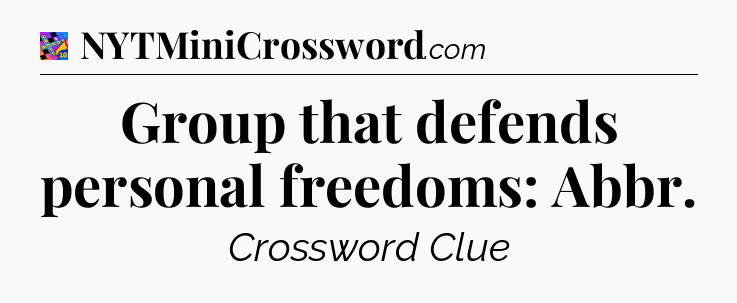 Group that defends personal freedoms: Abbr Crossword Clue
