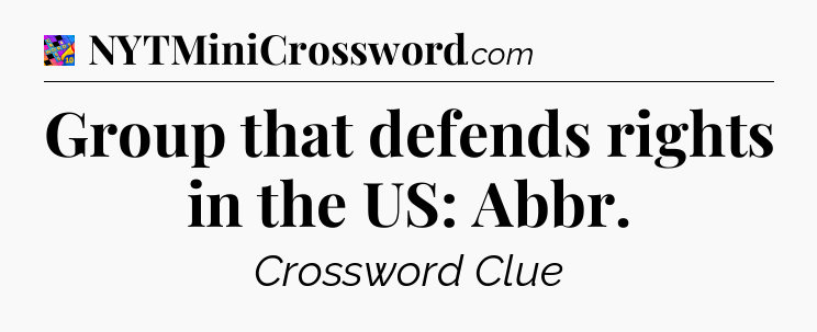 Group that defends rights in the US: Abbr Crossword Clue
