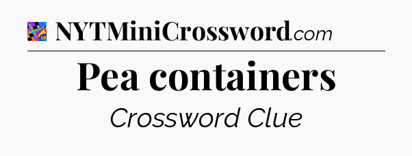 Pea containers Crossword Clue