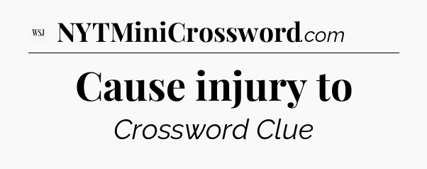 Cause injury to - WSJ Crossword