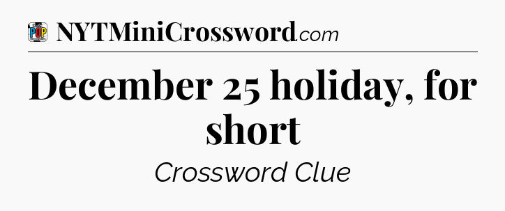 December 25 holiday, for short Crossword Clue