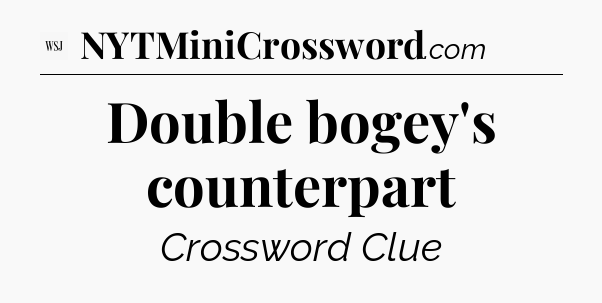 Double bogey's counterpart - WSJ Crossword