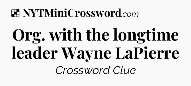 Solution: Org. with the longtime leader Wayne LaPierre - NYT Crossword