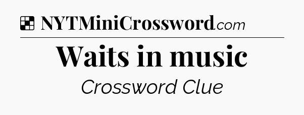 Solution: Waits in music - NYT Crossword