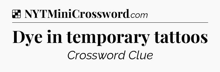 Solution: Dye in temporary tattoos - NYT Crossword