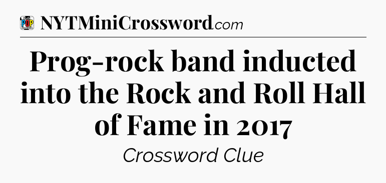 Prog-rock band inducted into the Rock and Roll Hall of Fame in 2017 Crossword Clue