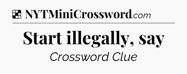 Solution: Start illegally, say - NYT Crossword