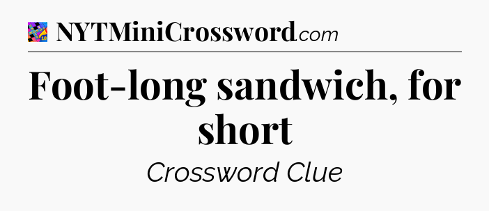 Foot-long sandwich, for short Crossword Clue