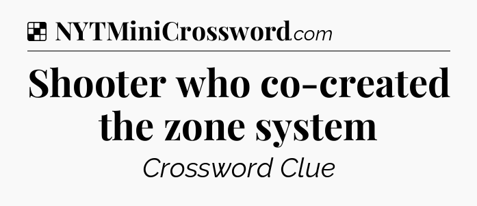 Solution: Shooter who co-created the zone system - NYT Crossword