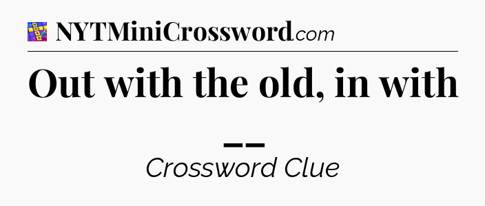 Out with the old, in with __ Codycross