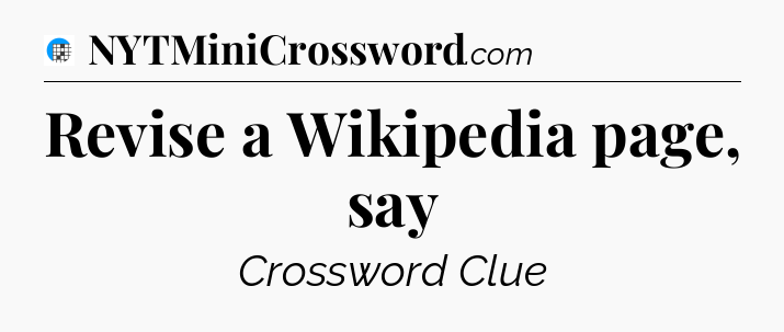 Revise a Wikipedia page, say Crossword Clue