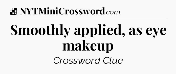 Solution: Smoothly applied, as eye makeup - NYT Crossword