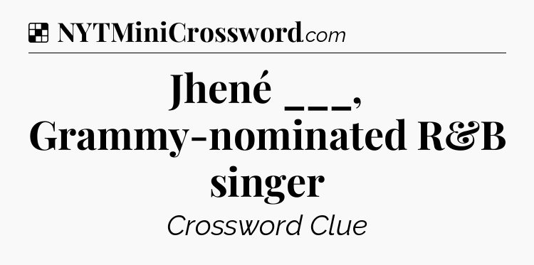 Solution: Jhené ___, Grammy-nominated R&B singer - NYT Crossword