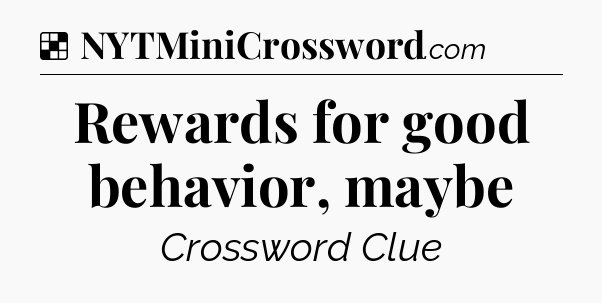 Solution: Rewards for good behavior, maybe - NYT Crossword