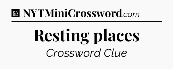 Resting places - LA Times Crossword