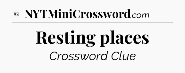 Resting places - WSJ Crossword
