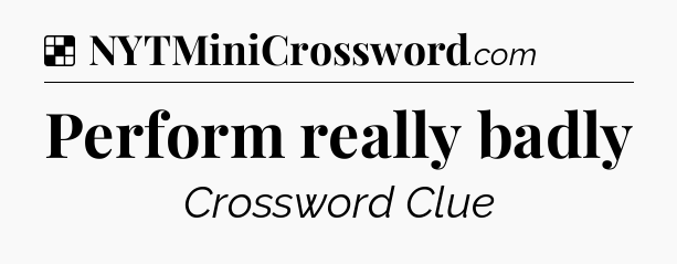 Solution: Perform really badly - NYT Crossword