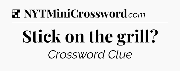 Solution: Stick on the grill - NYT Crossword