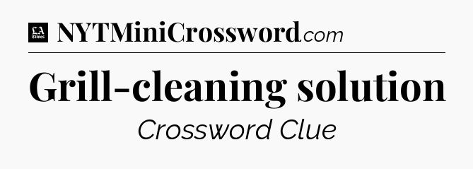 Grill-cleaning solution - LA Times Crossword