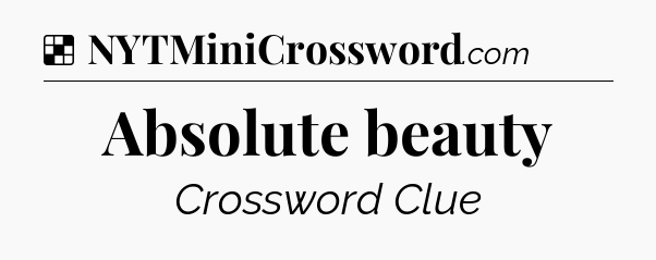 Solution: Absolute beauty - NYT Crossword