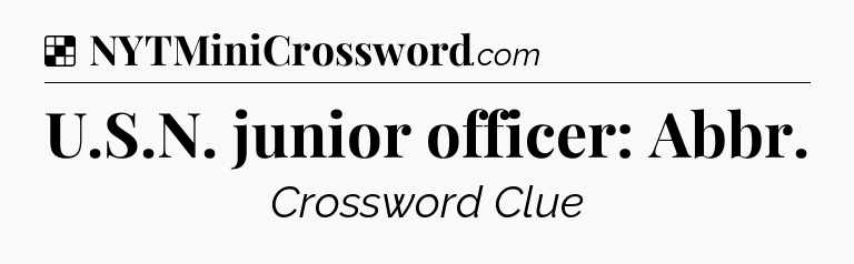 Solution: U.S.N. junior officer: Abbr - NYT Crossword