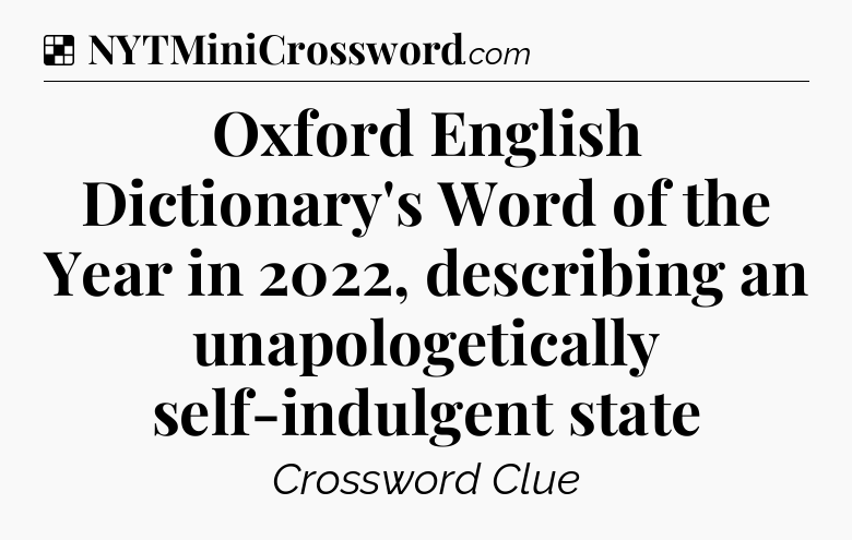 Solution: Oxford English Dictionary's Word of the Year in 2022, describing an unapologetically self-indulgent state - NYT Crossword