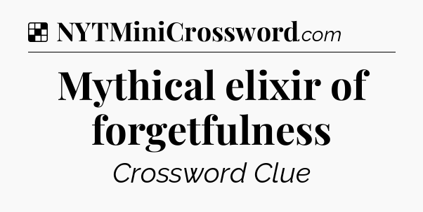Solution: Mythical elixir of forgetfulness - NYT Crossword