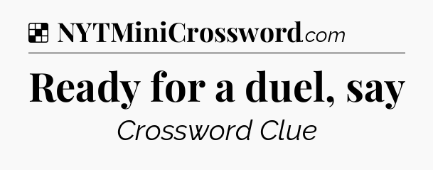 Solution: Ready for a duel, say - NYT Crossword