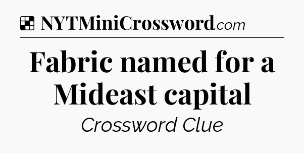 Solution: Fabric named for a Mideast capital - NYT Crossword