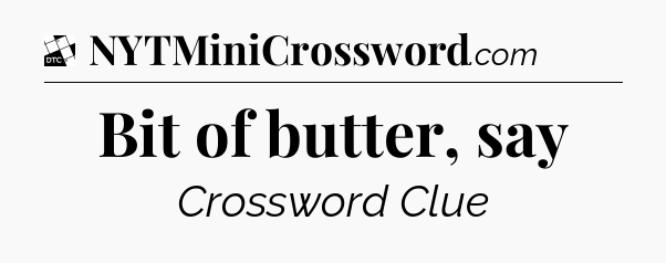 Bit of butter, say - Daily Themed Classic Crossword