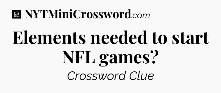 Elements needed to start NFL games - LA Times Crossword