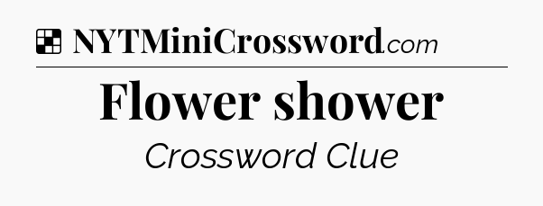 Solution: Flower shower - NYT Crossword