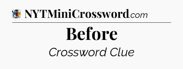 Before Crossword Clue