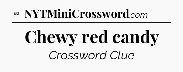 Chewy red candy - WSJ Crossword