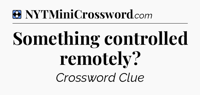 Solution: Something controlled remotely - NYT Mini Crossword
