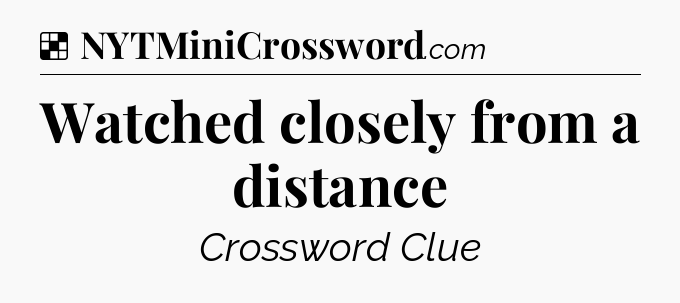 Solution: Watched closely from a distance - NYT Crossword