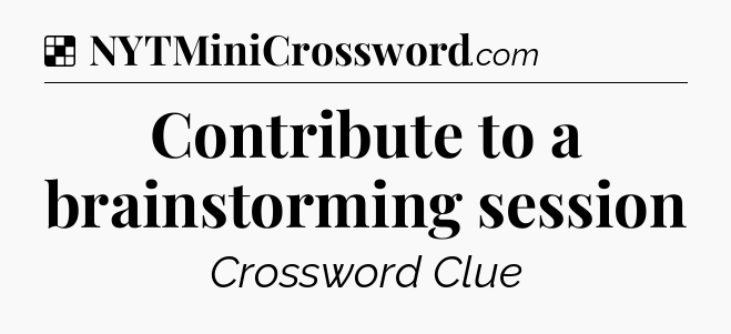Solution: Contribute to a brainstorming session - NYT Crossword