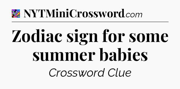 Zodiac sign for some summer babies Crossword Clue