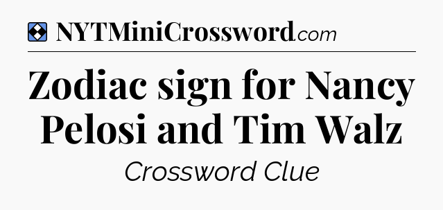 Solution: Zodiac sign for Nancy Pelosi and Tim Walz - NYT Mini Crossword