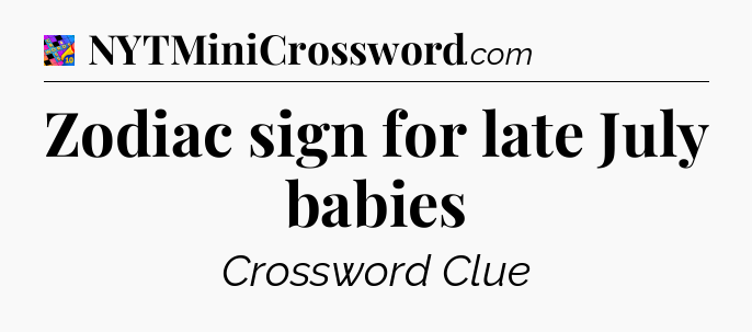 Zodiac sign for late July babies Crossword Clue