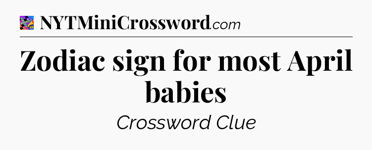 Zodiac sign for most April babies Crossword Clue