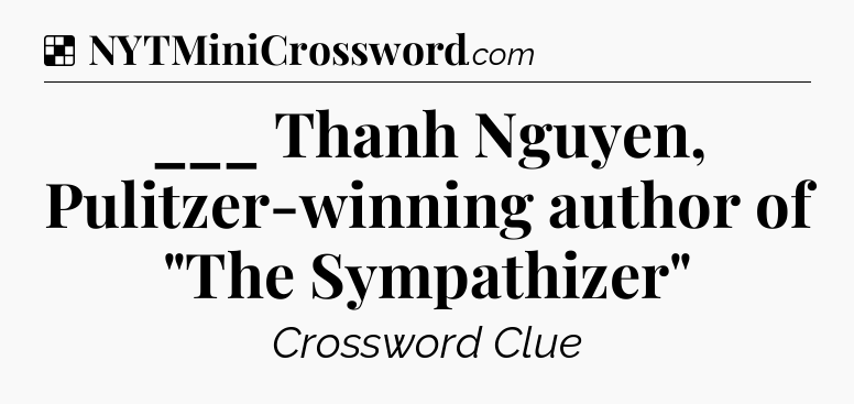 Solution: ___ Thanh Nguyen, Pulitzer-winning author of 