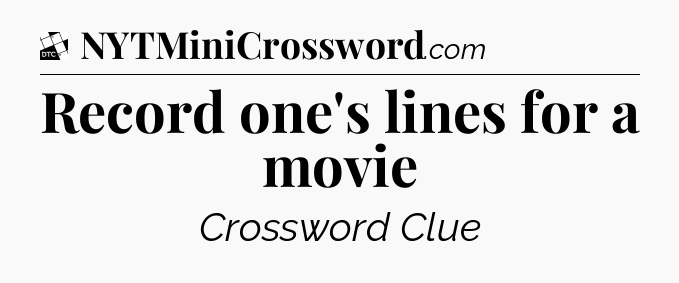 Record one's lines for a movie - Daily Themed Classic Crossword