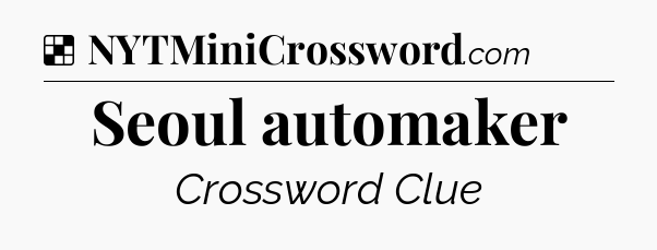 Solution: Seoul automaker - NYT Crossword