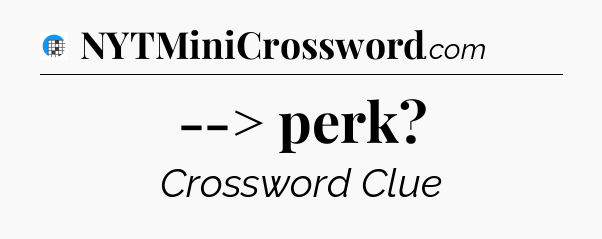 --> perk Crossword Clue